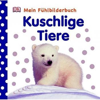 Mein Fühlbilderbuch. Kuschlige Tiere