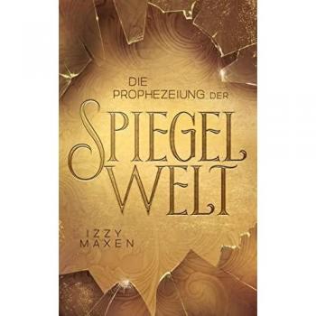 Die Prophezeiung der Spiegelwelt (Die Spiegelwelt-Trilogie 1)
