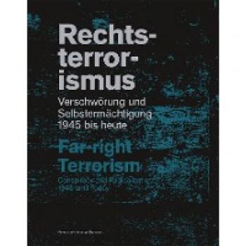Rechtsterrorismus / Far-right terrorism: Verschwörung und Selbstermächtigung 1945 bis heute / Conspiracy and Radicalization 1945 until today (Schriftenreihe der Museen der Stadt Nürnberg)