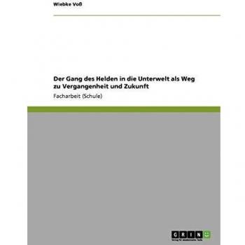 Der Gang des Helden in die Unterwelt als Weg zu Vergangenheit und Zukunft