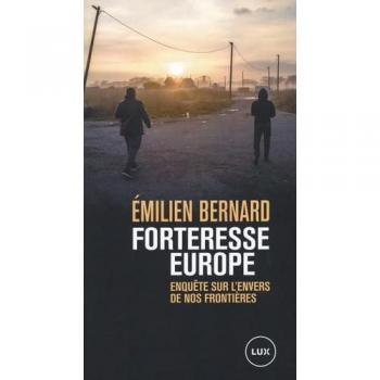 Forteresse Europe : Enquête sur l’envers de nos frontières Emilien Bernard Lux éditeur