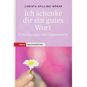 Christa Spilling-Nöker Ich Schenke Dir Ein Gutes Wort: Ermutigungen Und Segensworte