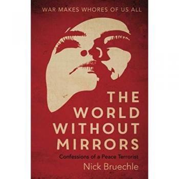 The World Without Mirrors: Confessions of a Peace Terrorist