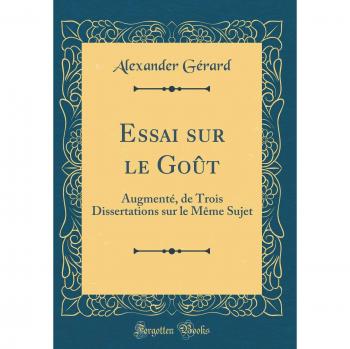 Essai sur le Goût: Augmenté, de Trois Dissertations sur le Même Sujet
