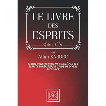 Le Livre Des Esprits: Selon L'Enseignement Donné Par Les Esprits Supérieurs À L'Aide De Divers Médiums - Par Allan Kardec - Édition De 1857