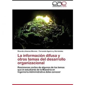 La información difusa y otros temas del desarrollo organizacional: Resúmenes cortos de algunos de los temas que el estudiante de la Maestría en Ingeniería Administrativa debe conocer