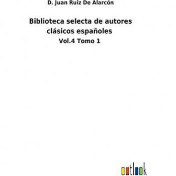 Biblioteca selecta de autores clásicos españoles: Vol.4 Tomo 1