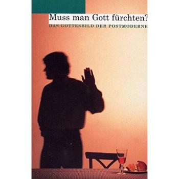 Muss man Gott fürchten? - Das Gottesbild der Postmoderne
