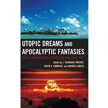 Utopic Dreams and Apocalyptic Fantasies: Critical Approaches to Researching Video Game Play