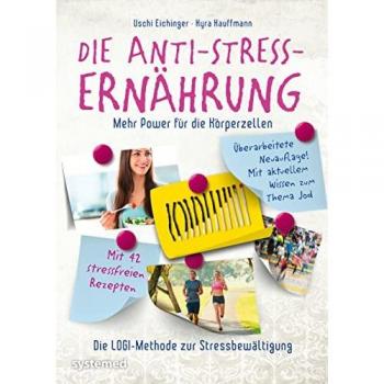 Die Anti-Stress-Ernährung: Mehr Power für die Körperzellen. Die LOGI-Methode zur Stressbewältigung