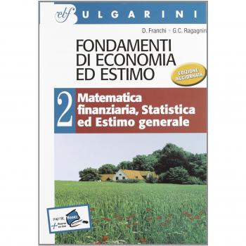 Fondamenti di economia ed estimo. Per gli Ist. tecnici per geometri. Matematica finanziaria, statistica ed estimo generale
