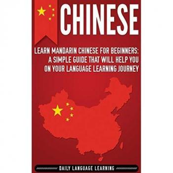 Chinese: Learn Mandarin Chinese for Beginners: A Simple Guide That Will Help You on Your Language Learning Journey