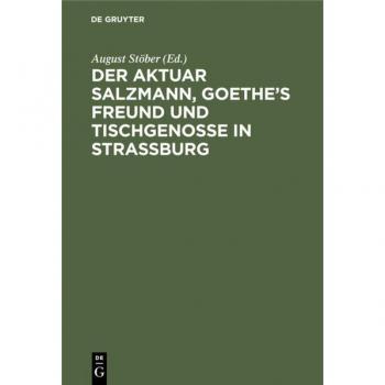 Der Aktuar Salzmann, Goethe’s Freund und Tischgenosse in Straßburg: Eine Lebens-Skizze, nebst Briefen von Goethe, Lenz, L. Wagner, Michaelis, Hufeland ... aus Jeremias Meyer’s literarischem Nachlasse