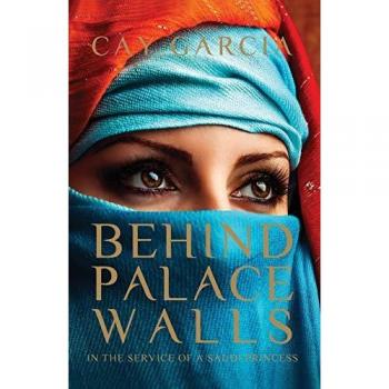 Cay Garcia Behind Palace Walls: In The Service Of A Saudi Princess
