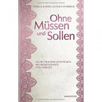 Ohne Müssen und Sollen: Ein Mutmacher lichtwärts mit Meditationen und Gebeten