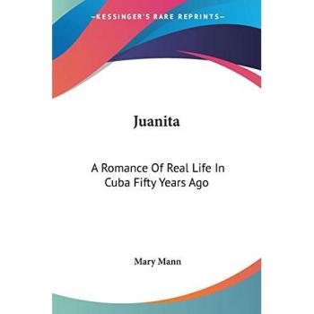 Juanita: A Romance Of Real Life In Cuba Fifty Years Ago