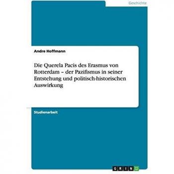 Die Querela Pacis des Erasmus von Rotterdam - der Pazifismus in seiner Entstehung und politisch-historischen Auswirkung