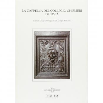 La Cappella del Collegio Ghislieri di Pavia. Architettura e decorazioni