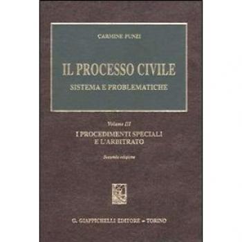 Il processo civile. Sistema e problematiche. I procedimenti speciali e l'arbitrato