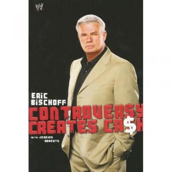 Controversy Creates Cash, by Eric Bischoff