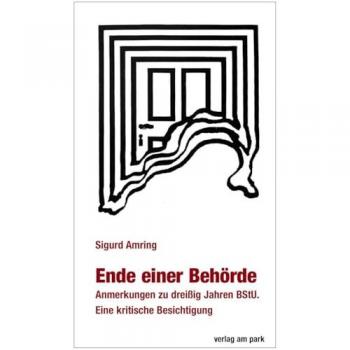 Ende Einer Behörde: Anmerkungen Zu Dreißig Jahren Bstu. Ein Kritische Besichtigung (Verlag Am Park)