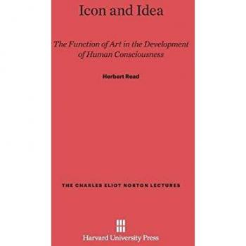 Icon and Idea: The Function of Art in the Development of Human Consciousness (Charles Eliot Norton Lectures, Band 1989)