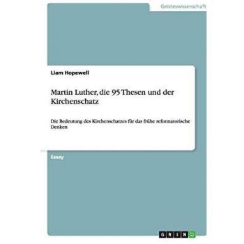 Martin Luther, die 95 Thesen und der Kirchenschatz: Die Bedeutung des Kirchenschatzes für das frühe reformatorische Denken