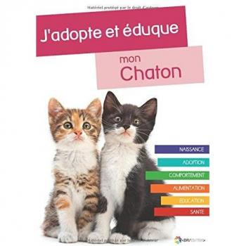 Rue du Chat J'Adopte Et Éduque Mon Chaton: Naissance, Adoption, Comportement, Alimentation, Santé Et Éducation Du Chat