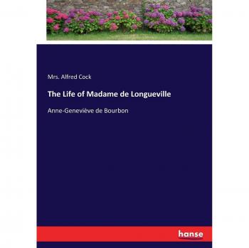 The Life of Madame de Longueville: Anne-Geneviève de Bourbon