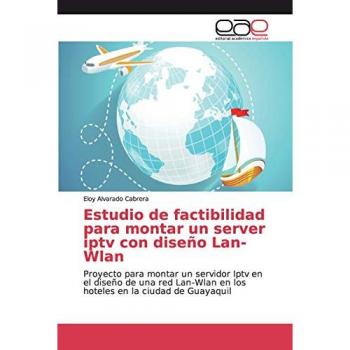 Alvarado Cabrera, Eloy: Estudio de factibilidad para montar un server iptv con diseño Lan-Wlan