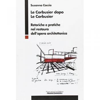 Le Corbusier dopo Le Corbusier. Retoriche e pratiche nel restauro dell'opera architettonica