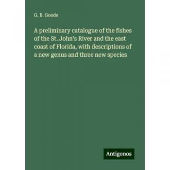 A preliminary catalogue of the fishes of the St. John¿s River and the east coast of Florida, with descriptions of a new genus and three new species
