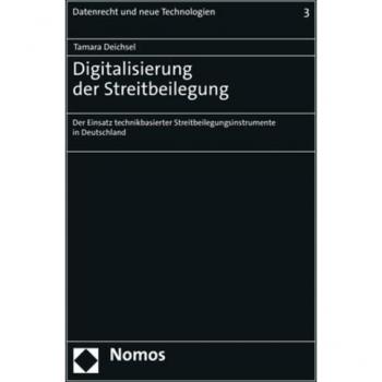 Digitalisierung der Streitbeilegung: Der Einsatz technikbasierter Streitbeilegungsinstrumente in Deutschland (Datenrecht Und Neue Technologien, 3)