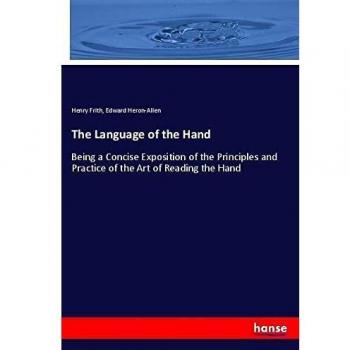 The Language of the Hand: Being a Concise Exposition of the Principles and Practice of the Art of Reading the Hand
