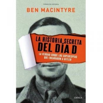 La Historia Secreta Del Día D: La Verdad Sobre Los Superespías Que Engañaron A Hitler - Macintyre, Ben