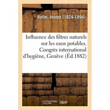 Influence Des Filtres Naturels Sur Les Eaux Potables - Congrès International D'hygiène, Genève, 1882