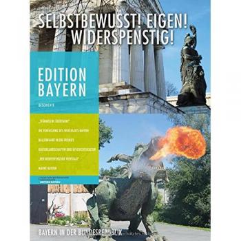 Selbstbewusst! Eigen! Widerspenstig!: Bayern in der Bundesrepublik (Edition Bayern / Menschen Geschichte Kulturraum)