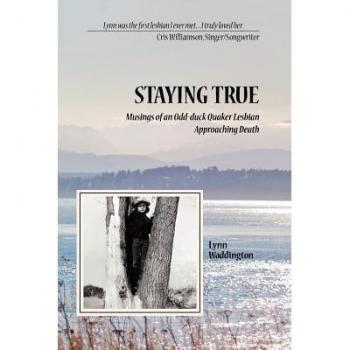 Stayingtrue: Musings of an Odd-Duck Quaker Lesbian Approaching Death - [Version Originale]