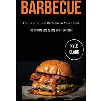 Barbecue: The Taste of Real Barbecue in Your Home (The Ultimate Step by Step Guide Cookbook)