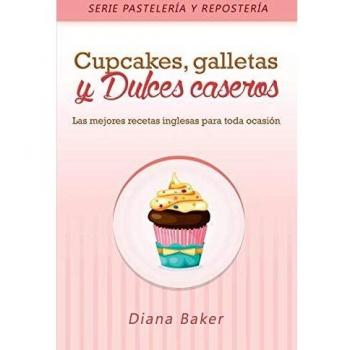 Cupcakes, Galletas y Dulces Caseros: Las mejores recetas inglesas para toda ocasión (Pastelería Y Repostería, Band 2)