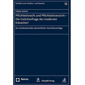 Pflichtteilsrecht und Pflichtteilsverzicht - Die Gretchenfrage des modernen Erbrechts?: Zur Inhaltskontrolle erbrechtlicher Verzichtsverträge