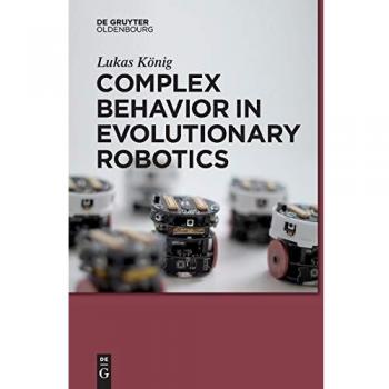 Complex Behavior in Evolutionary Robotics (de Gruyter Textbook)