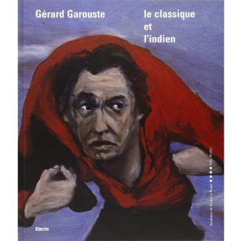 Gérard Garouste. Le classique et l'indien. Ediz. italiana e francese