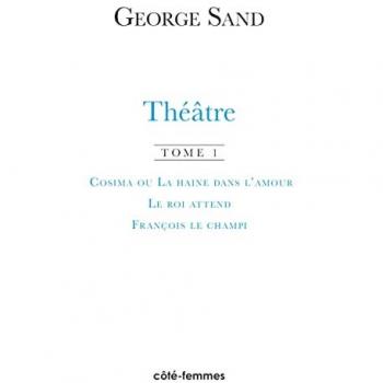 Théâtre. Tome 1. Cosima ou la haine de l'amour, 1840 - Le roi attend, 1848 - François le Champi, 1849