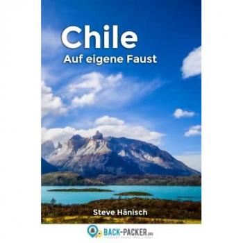 Chile auf eigene Faust: Chile Reiseführer & Wanderführer für Individualreisende
