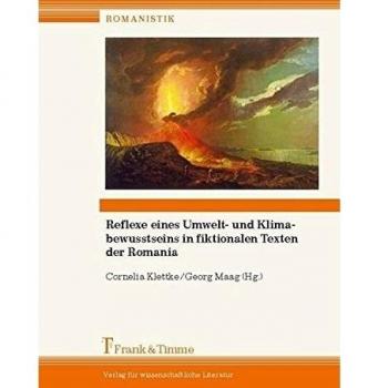 Reflexe eines Umwelt- und Klimabewusstseins in fiktionalen Texten der Romania: Eigentliches und uneigentliches Schreiben zu einem sich verdichtenden globalen Problem