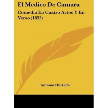 El Medico De Camara: Comedia En Cuatro Actos Y En Verso (1853)