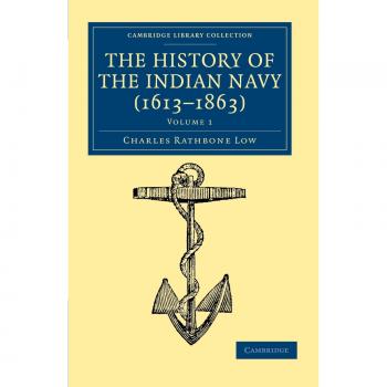 The History of the Indian Navy (1613–1863) 2 Volume Set: The History of the Indian Navy (1613-1863), Volume 1 (Cambridge Library Collection - Naval and Military History)