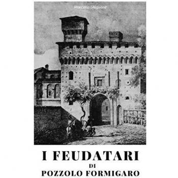 I feudatari di Pozzolo Formigaro. La storia dei feudatari succedutisi alla guida di Pozzolo Formigaro dal XV al XVIII secolo