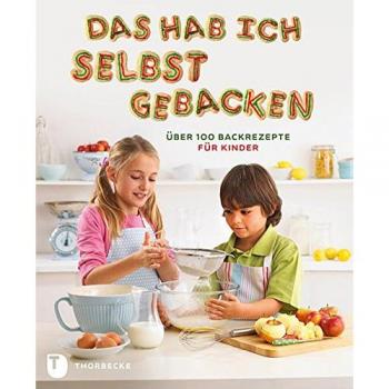 Das hab ich selbst gebacken - Über 100 Backrezepte für Kinder